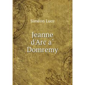 

Книга Jeanne d'Arc à Domremy