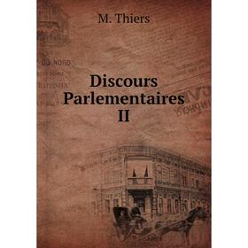 

Книга Discours Parlementaires II. M. Thiers