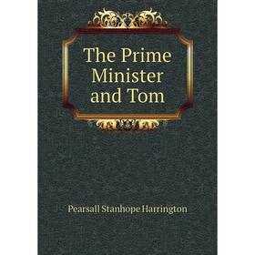 

Книга The Prime Minister and Tom. Pearsall Stanhope Harrington