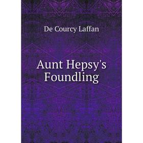 

Книга Aunt Hepsy's Foundling. De Courcy Laffan