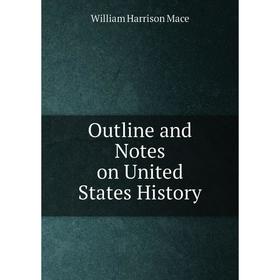 

Книга Outline and Notes on United States History