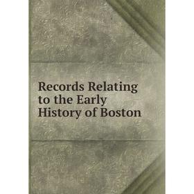 

Книга Records Relating to the Early History of Boston