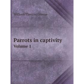 

Книга Parrots in captivity Volume 1