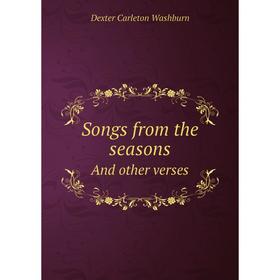 

Книга Songs from the seasonsAnd other verses. Dexter Carleton Washburn