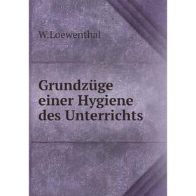

Книга Grundzüge einer Hygiene des Unterrichts. W. Loewenthal