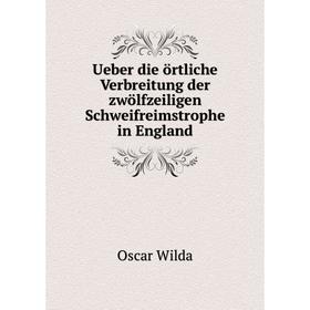 

Книга Ueber die örtliche Verbreitung der zwölfzeiligen Schweifreimstrophe in England. Oscar Wilda