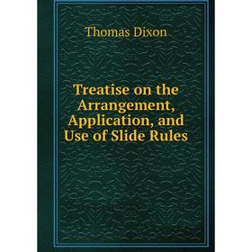 

Книга Treatise on the Arrangement, Application, and Use of Slide Rules. Thomas Dixon