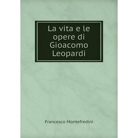 

Книга La vita e le opere di Gioacomo Leopardi