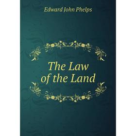

Книга The Law of the Land. Edward John Phelps