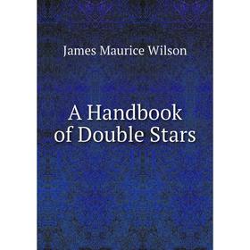 

Книга A Handbook of Double Stars. James Maurice Wilson