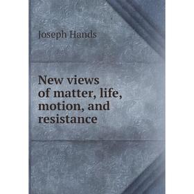 

Книга New views of matter, Life, motion, and resistance