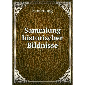 

Книга Sammlung historischer Bildnisse. Sammlung