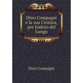 

Книга Dino Compagni e la sua Cronica, per Isidoro del Lungo. Dino Compagni