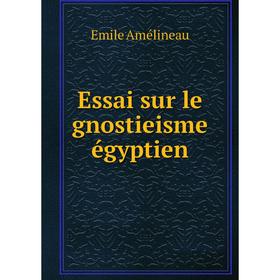 

Книга Essai sur le gnostieisme égyptien. Emile Amélineau