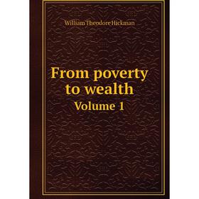 

Книга From poverty to wealth. Volume 1. William Theodore Hickman