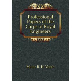 

Книга Professional Papers of the Corps of Royal Engineers. Major R. H. Vetch