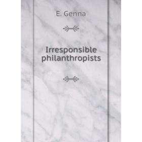 

Книга Irresponsible philanthropists. E. Genna