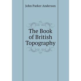 

Книга The Book of British Topography. Anderson John Parker