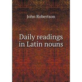 

Книга Daily readings in Latin nouns. John Robertson