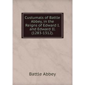 

Книга Custumals of Battle Abbey, in the Reigns of Edward I. and Edward II. (1283-1312). Battle Abbey