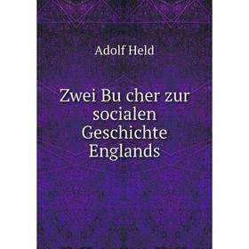 

Книга Zwei Bücher zur socialen Geschichte Englands. Adolf Held