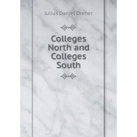 

Книга Colleges North and Colleges South. Julius Daniel Dreher