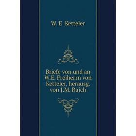

Книга Briefe von und an W. E. Freiherrn von Ketteler, herausg. von J. M. Raich. W. E. Ketteler