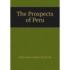 

Книга The Prospects of Peru. Alexander James Duffield