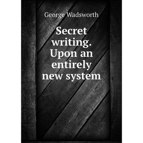 

Книга Secret writing. Upon an entirely new system. George Wadsworth