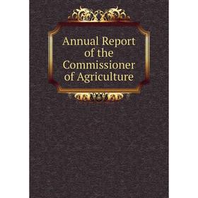 

Книга Annual Report of the Commissioner of Agriculture
