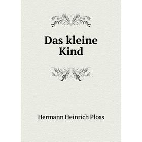 

Книга Das kleine Kind. Hermann Heinrich Ploss