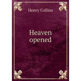 

Книга Heaven opened. Henry Collins