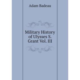 

Книга Military History of Ulysses S Grant Vol III