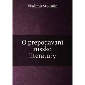 

Книга O prepodavanīĭ russkoĭ literatury