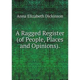 

Книга A Ragged Register (of People, Places and Opinions). Anna Elizabeth Dickinson