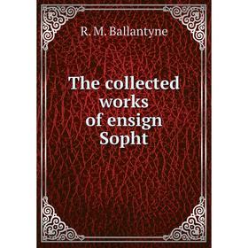 

Книга The collected works of ensign Sopht. R. M. Ballantyne