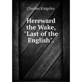 

Книга Hereward the Wake, Last of the English. Charles Kingsley