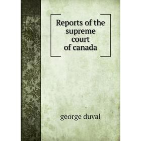 

Книга Reports of the supreme court of canada. george duval