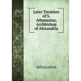

Книга Later Treatises of S Athanasius, Archbishop of Alexandria