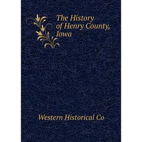 

Книга The History of Henry County, Iowa. Western Historical Co