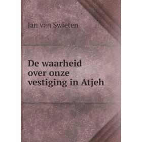

Книга De waarheid over onze vestiging in Atjeh. Jan van Swieten
