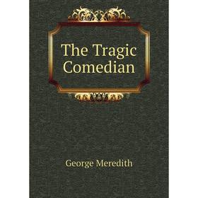 

Книга The Tragic Comedian. George Meredith