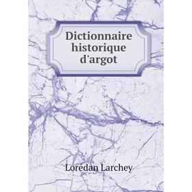 

Книга Dictionnaire historique d'argot. Lorédan Larchey