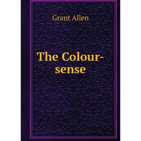 

Книга The Colour-sense. Grant Allen