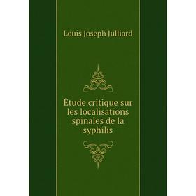 

Книга Ėtude critique sur les localisations spinales de la syphilis. Louis Joseph Julliard