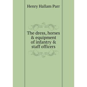 

Книга The dress, horses & equipment of infantry & staff officers. Henry Hallam Parr