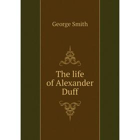 

Книга The life of Alexander Duff. George Smith