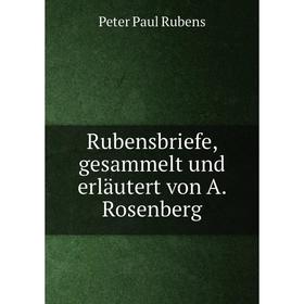 

Книга Rubensbriefe, gesammelt und erläutert von A. Rosenberg. Peter Paul Rubens