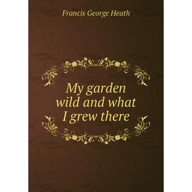

Книга My garden wild and what I grew there