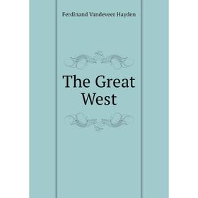 

Книга The Great West. Ferdinand Vandeveer Hayden